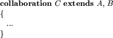 \begin{smalltab}
\= {\bf collaboration} $C$\space {\bf extends} $A$, $B$\space \\ \\ gt \{ \= \\ \\ gt \\ gt ... \\ \\ gt \}\end{smalltab}