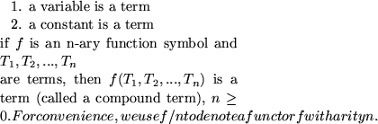 \begin{smallenum}
\item a variable is a term 
\item a constant is a term
\item i...
 ...For convenience, we use f/n to denote a functor 
 f with arity n.\end{smallenum}