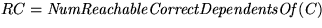 $RC = {\it NumReachableCorrectDependentsOf}(C)$