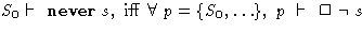 $S_0 \vdash~\textbf{never}\xspace~s,~\mathrm{iff}~\forall~p = \{S_0, \ldots
 \}, ~p~\vdash~\Box~\neg~s$