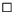 $\Box$