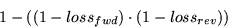 \begin{displaymath}
1 - ((1 - loss_{fwd}) \cdot (1 - loss_{rev}))\end{displaymath}